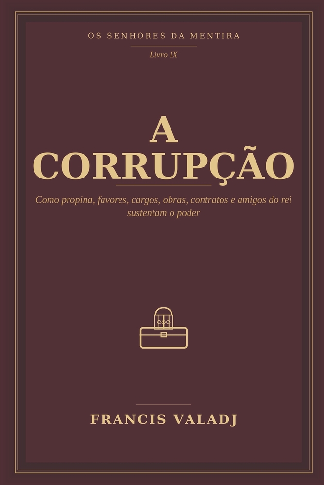A Corrupção: Como propina, favores, cargos, obras, contratos e amigos do rei sustentam o poder cover