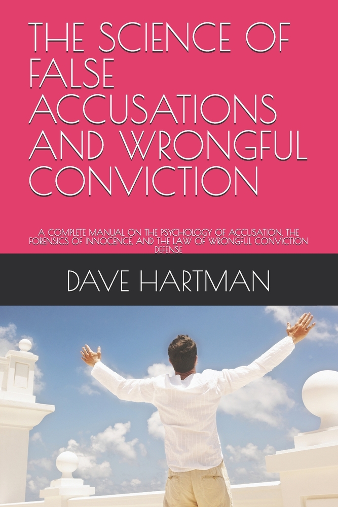 The Science of False Accusations and Wrongful Conviction: A Complete Manual on the Psychology of Accusation, the Forensics of Innocence, and the Law o cover