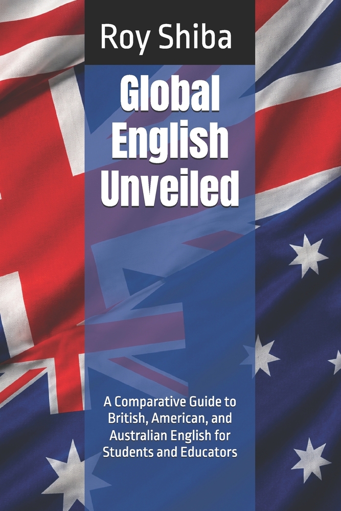 Global English Unveiled: A Comparative Guide to British, American, and Australian English for Students and Educators cover