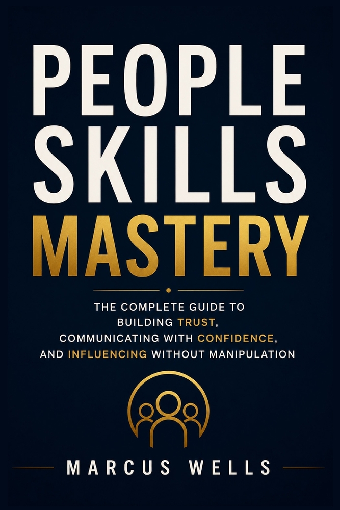 People Skills Mastery: The Complete Guide to Building Trust, Communicating with Confidence, and Influencing Without Manipulation: Bonus: The 30-Day Pe cover