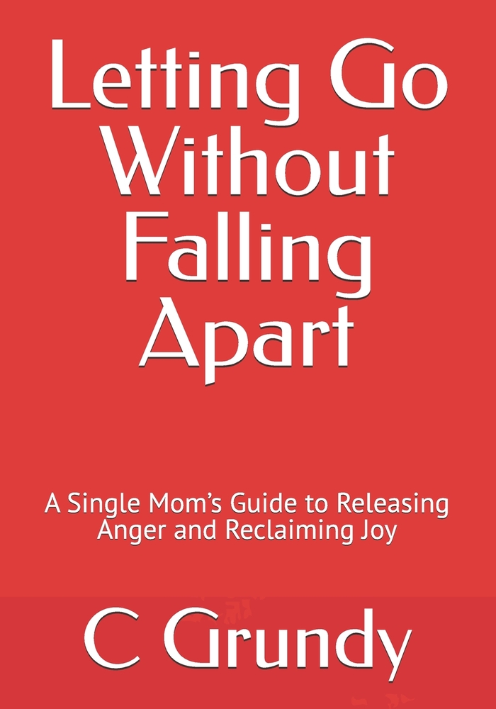 Letting Go Without Falling Apart: A Single Mom's Guide to Releasing Anger and Reclaiming Joy cover