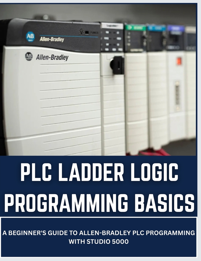 PLC Ladder Logic Programming Basics: A Beginner's Guide to Allen-Bradley PLC Programming with Studio 5000 cover