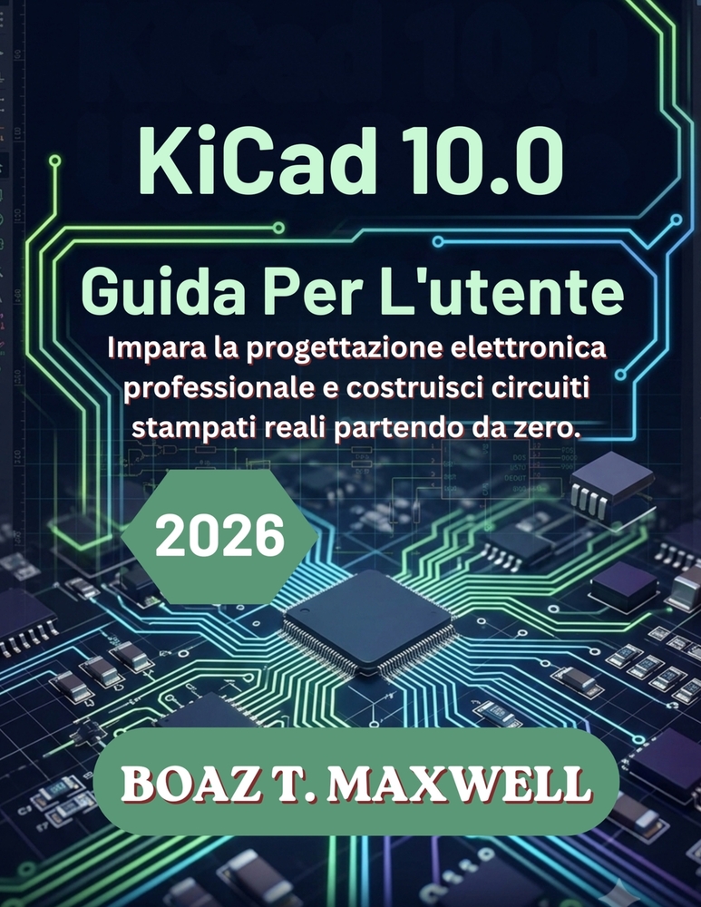 KiCad 10.0 Guida Per L'utente: Impara la progettazione elettronica professionale e costruisci circuiti stampati reali partendo da zero. cover