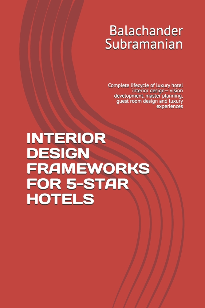 Interior Design Frameworks for 5-Star Hotels: Complete lifecycle of luxury hotel interior design- vision development, master planning, guest room desi cover