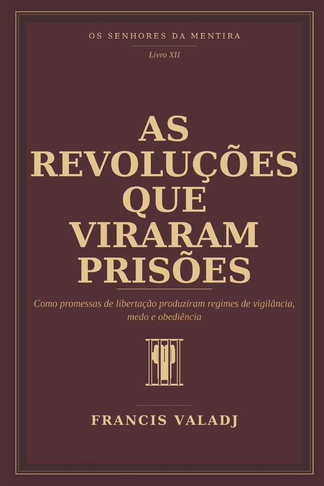 As Revoluções Que Viraram Prisões: Como promessas de libertação produziram regimes de vigilância, medo e obediência cover