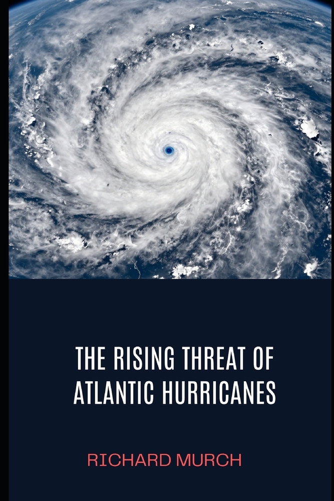 The Rising Threat of Atlantic Hurricanes: History, Devastation, and the Fight for the Future cover