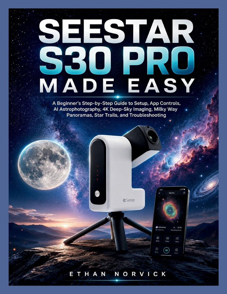Seestar S30 Pro Made Easy: A Beginner's Step-by-Step Guide to Setup, App Controls, AI Astrophotography, 4K Deep-Sky Imaging, Milky Way Panoramas, Star cover