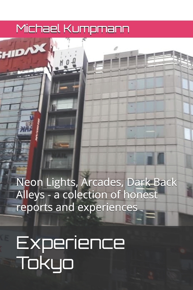 Experience Tokyo: Neon Lights, Arcades, Dark Back Alleys - a colection of honest reports and experiences cover