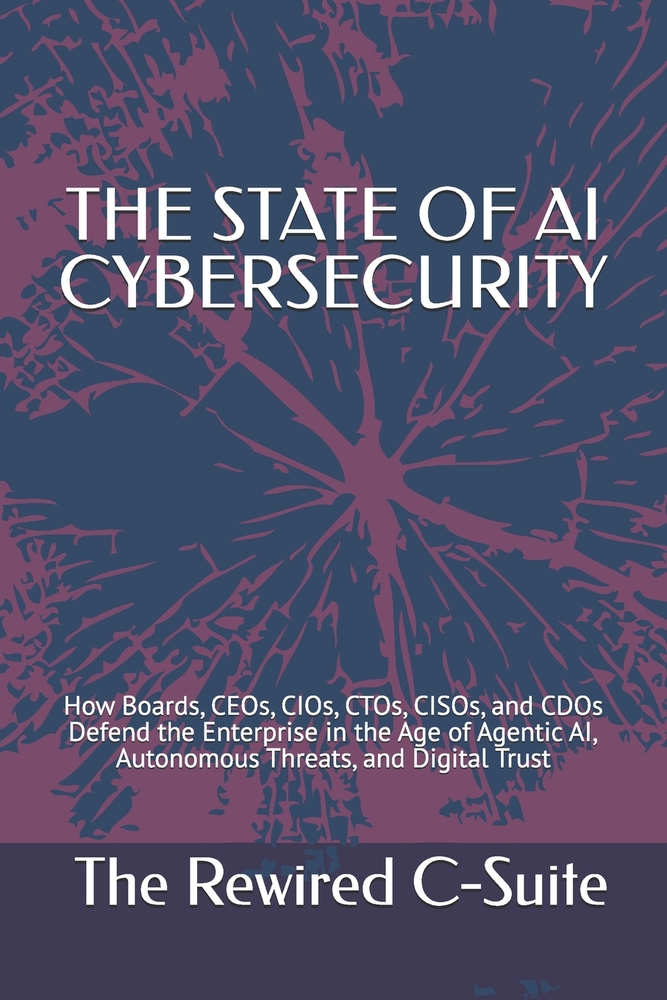 The State of AI Cybersecurity: How Boards, CEOs, CIOs, CTOs, CISOs, and CDOs Defend the Enterprise in the Age of Agentic AI, Autonomous Threats, and D cover