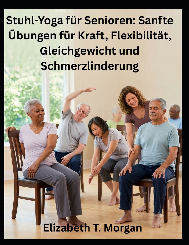 Stuhl-Yoga für Senioren: Sanfte Übungen für Kraft, Flexibilität, Gleichgewicht und Schmerzlinderung cover
