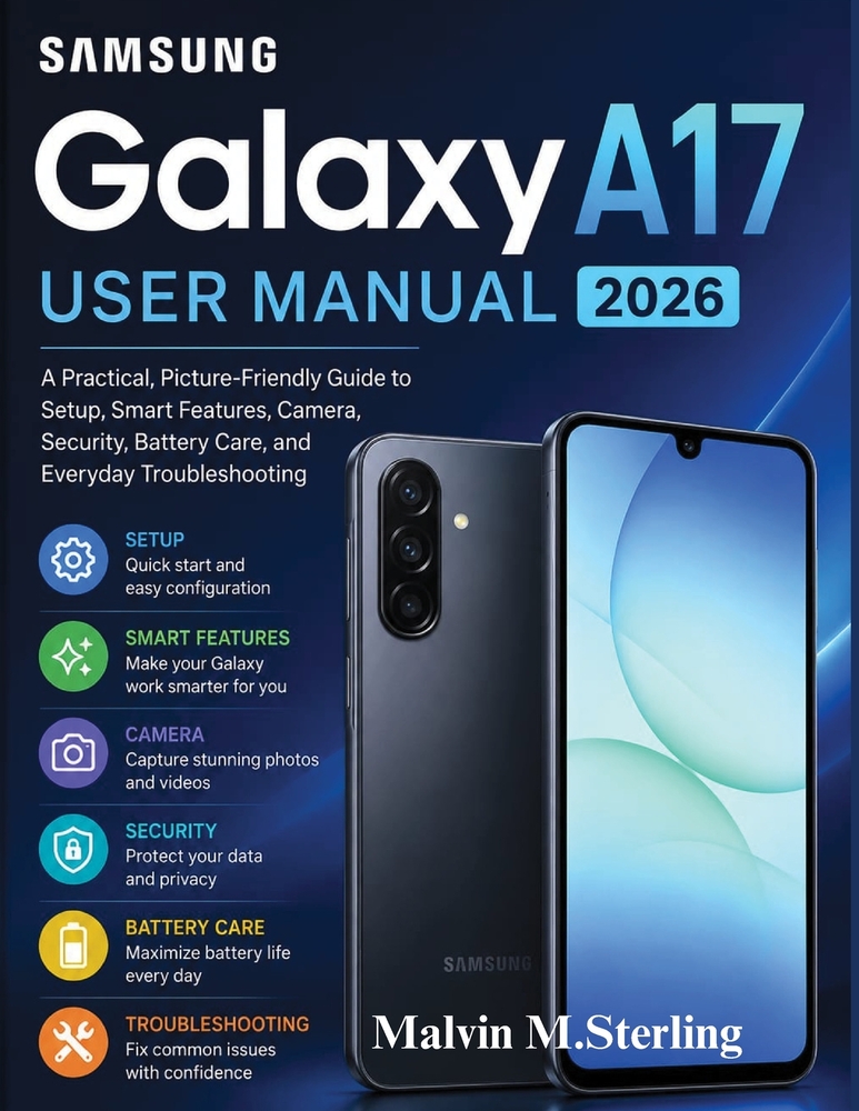 Samsung Galaxy A17 User Manual 2026: A Practical, Picture-Friendly Guide to Setup, Smart Features, Camera, Security, Battery Care, and Everyday Troubl cover