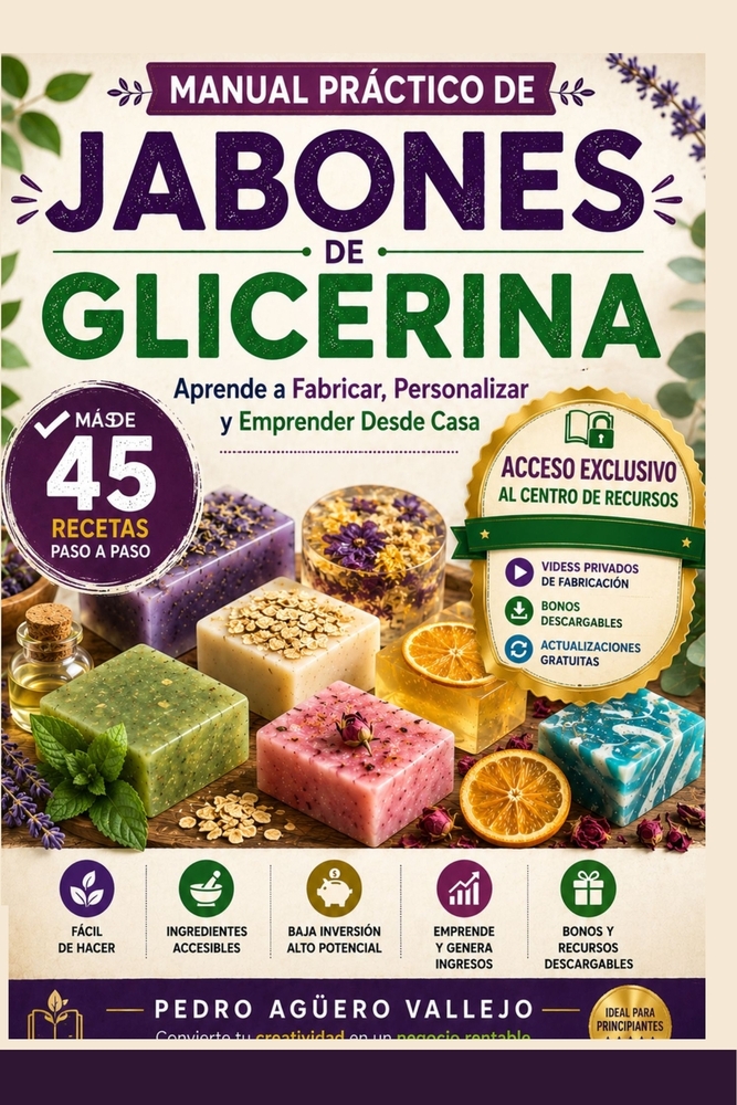 Manual Práctico de Jabones de Glicerina: Más de 45 Recetas Paso a Paso para Fabricar, Personalizar y Emprender Desde Casa con el Método Fundir y Verte cover
