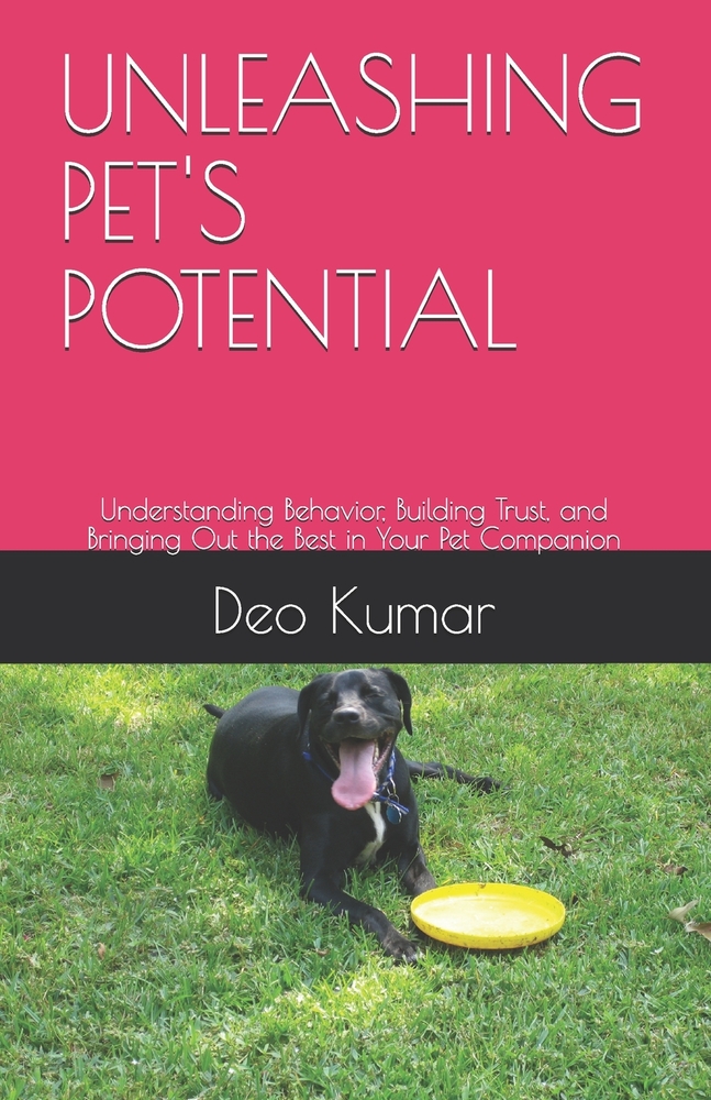 Unleashing Pet's Potential: Understanding Behavior, Building Trust, and Bringing Out the Best in Your Pet Companion cover