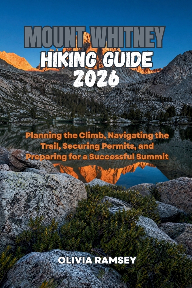 Mount Whitney Hiking Guide 2026: Planning the Climb, Navigating the Trail, Securing Permits, and Preparing for a Successful Summit cover
