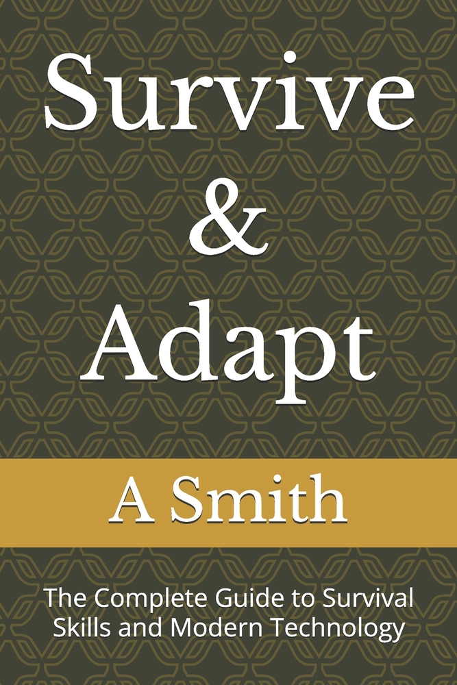 Survive & Adapt: The Complete Guide to Survival Skills and Modern Technology cover