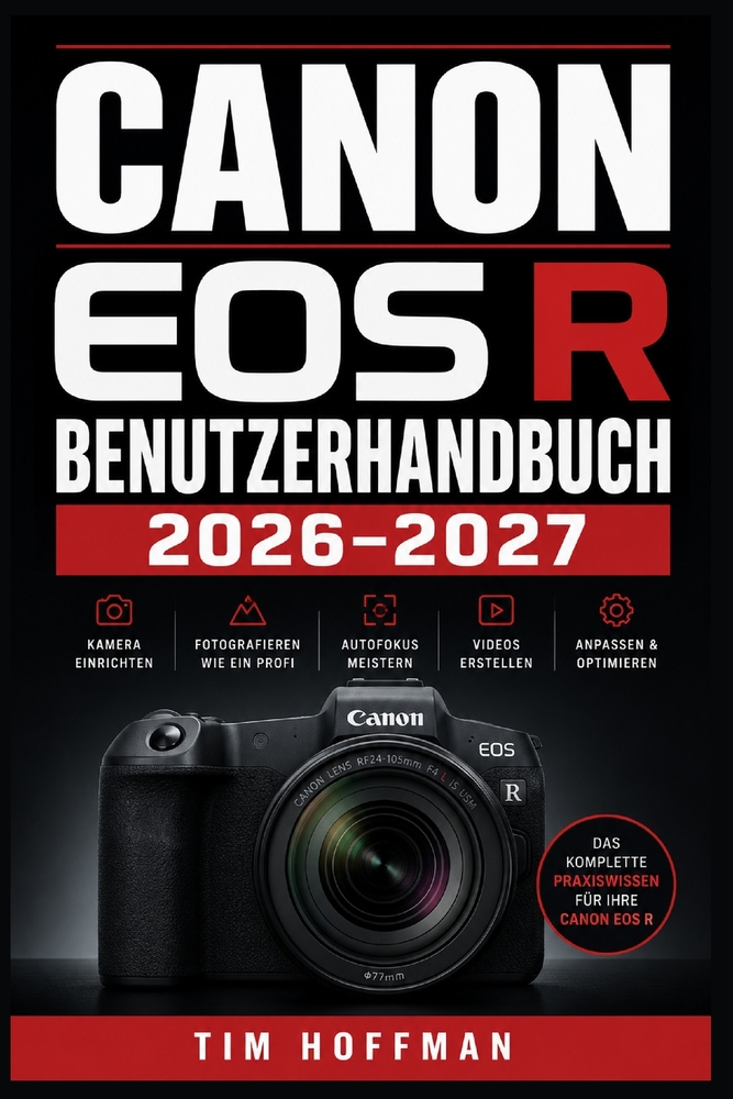Canon EOS R Benutzerhandbuch 2026-2027: Der vollständige Leitfaden für Einsteiger, Hobbyisten und Profis - Kamerafunktionen, Einstellungen, Aufnahmete cover