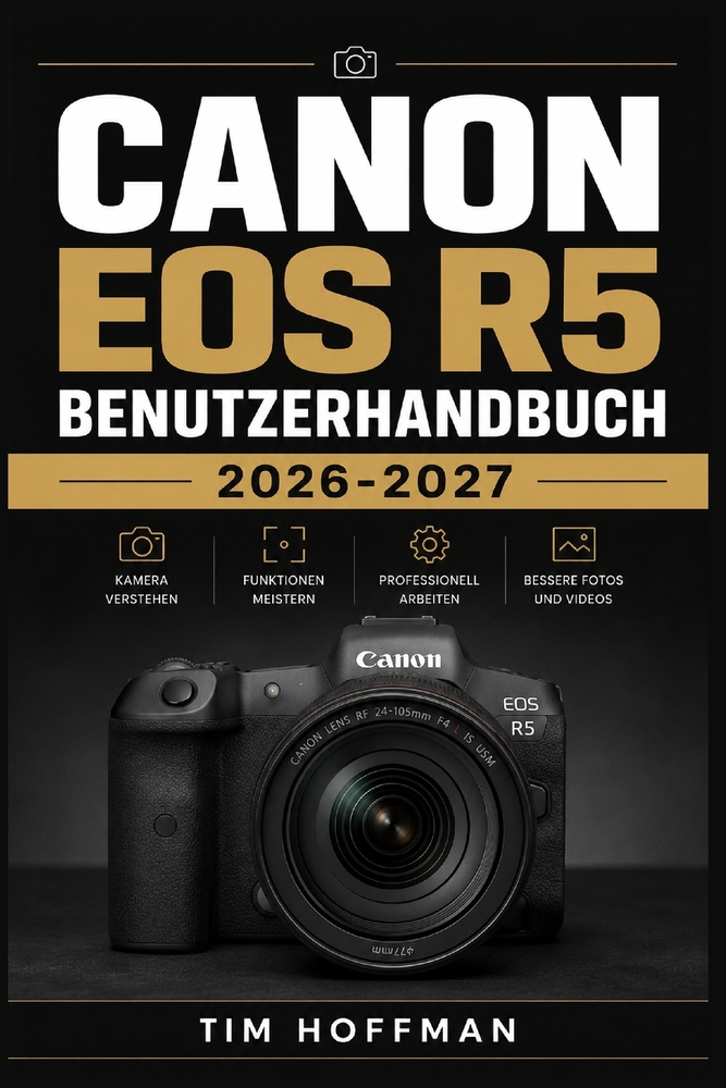 Canon EOS R5 Benutzerhandbuch 2026-2027: Die komplette Praxis-Anleitung zur Einrichtung, Aufnahmeeinstellungen und Problemlösung für Fotografie und Fi cover