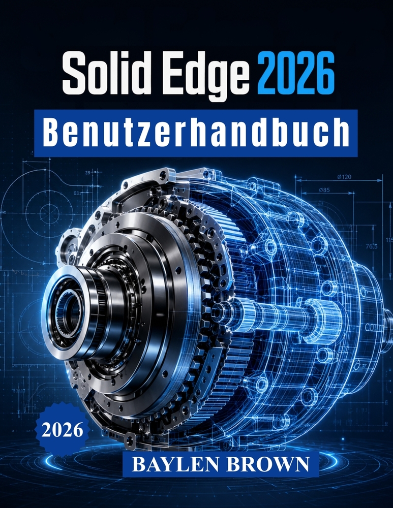 Solid Edge 2026 Benutzerhandbuch: Fortgeschrittene Techniken für 3D-Modellierung, mechanische Konstruktion, Blechbearbeitung und Fertigungsabläufe cover
