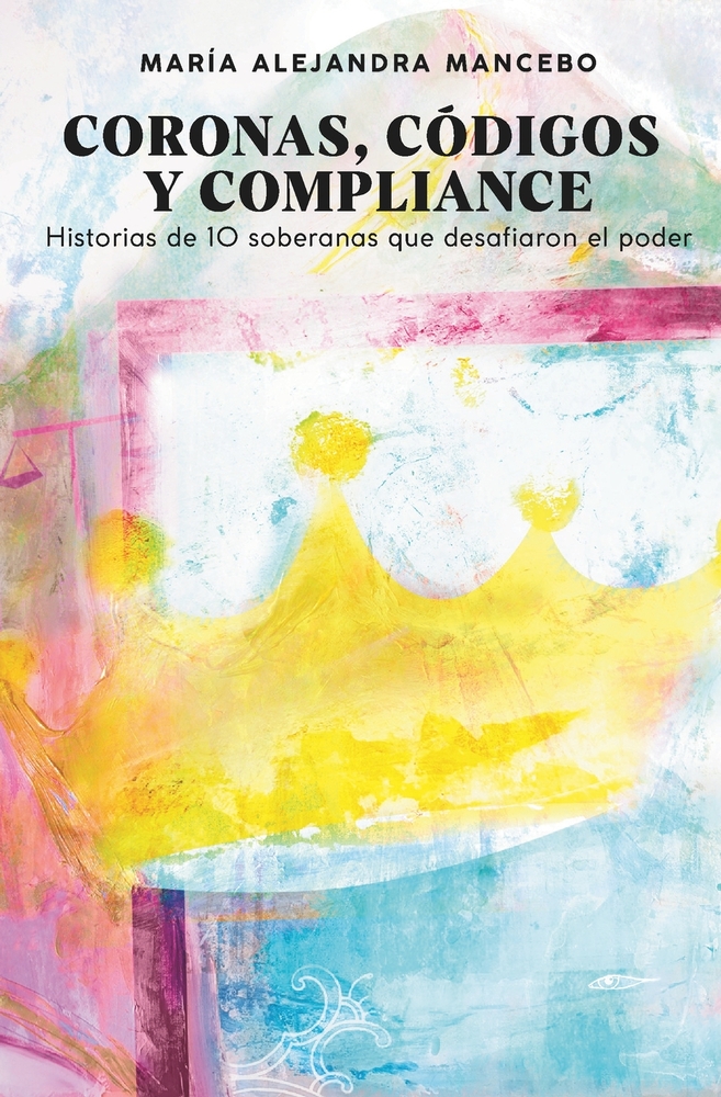 Coronas, Códigos Y Compliance: Historias de 10 soberanas que desafiaron el poder cover