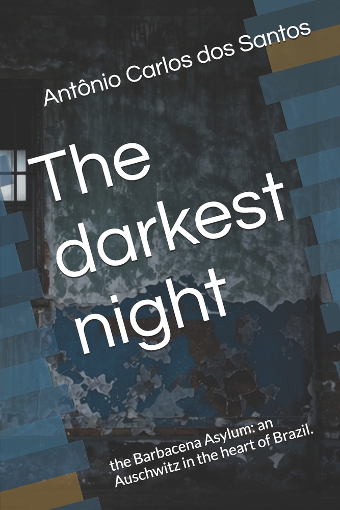 The darkest night: the Barbacena Asylum: an Auschwitz in the heart of Brazil. cover