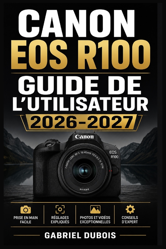 Canon EOS R100 GUIDE DE L'UTILISATEUR 2026-2027: Maîtrisez Votre Appareil Photo Sans Miroir: Paramètres, Modes de Prise de Vue, Astuces de Composition cover