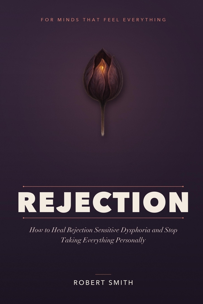 Rejection: How to Heal Rejection Sensitive Dysphoria, Quiet the Fear of Rejection, and Stop Taking Everything Personally cover