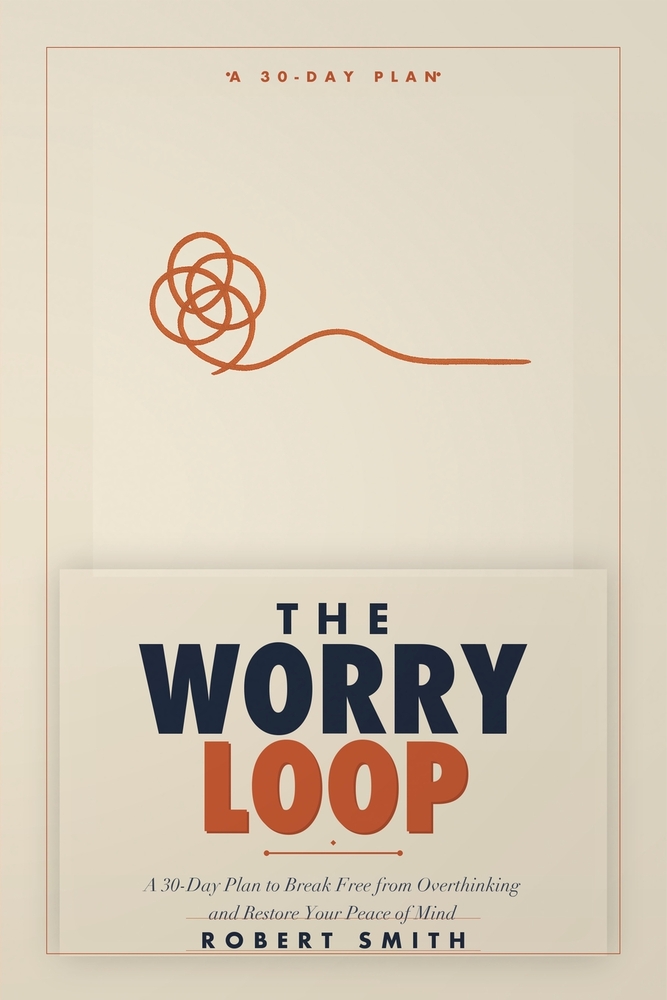 The Worry Loop: A 30-Day Plan to Break Free from Overthinking and Restore Your Peace of Mind cover