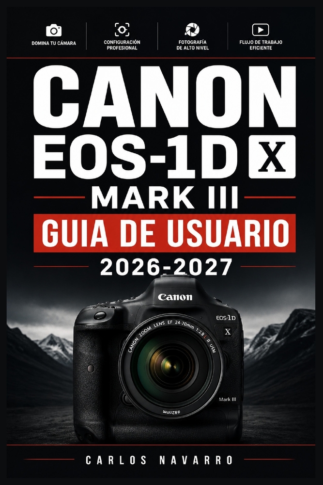 Canon EOS-1D X Mark III GUIA DE USUARIO 2026-2027: Domina Cada Funcion, Ajuste y Tecnica Profesional de tu Camara para Capturar Imagenes Perfectas en cover