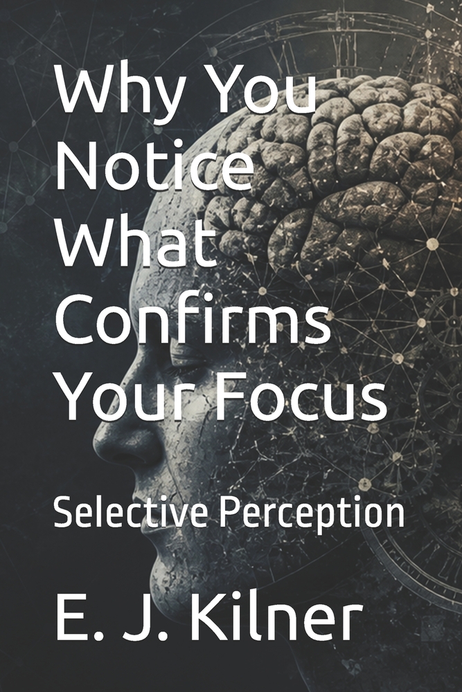 Why You Notice What Confirms Your Focus: Selective Perception cover