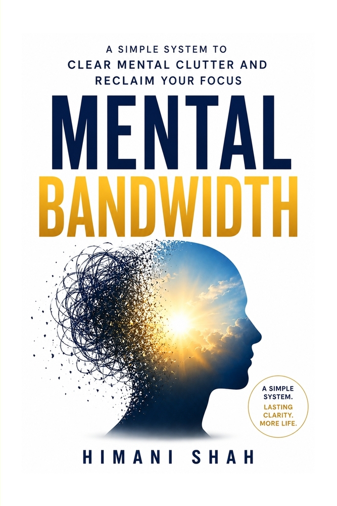 Mental Bandwidth: Clear Mental Clutter, Stop Forgetting Things, and Reclaim Your Focus: A simple 5-step system to end overwhelm, decision fatigue, and cover