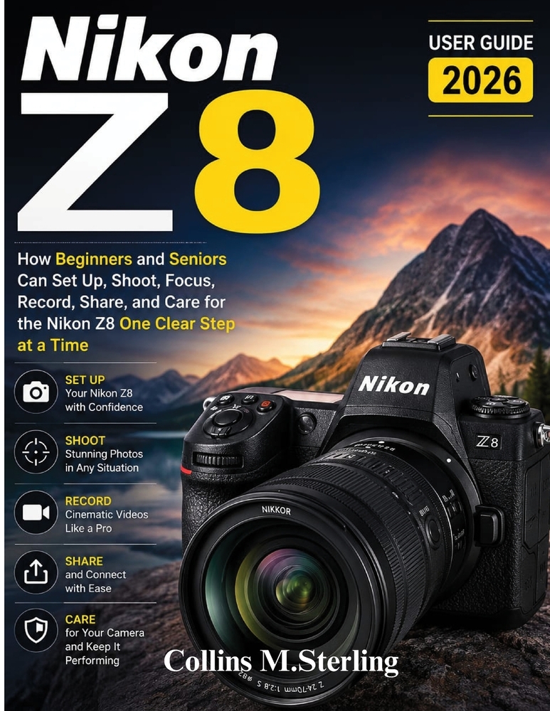 Nikon Z8 User Guide 2026: How Beginners and Seniors Can Set Up, Shoot, Focus, Record, Share, and Care for the Nikon Z8 One Clear Step at a Time cover