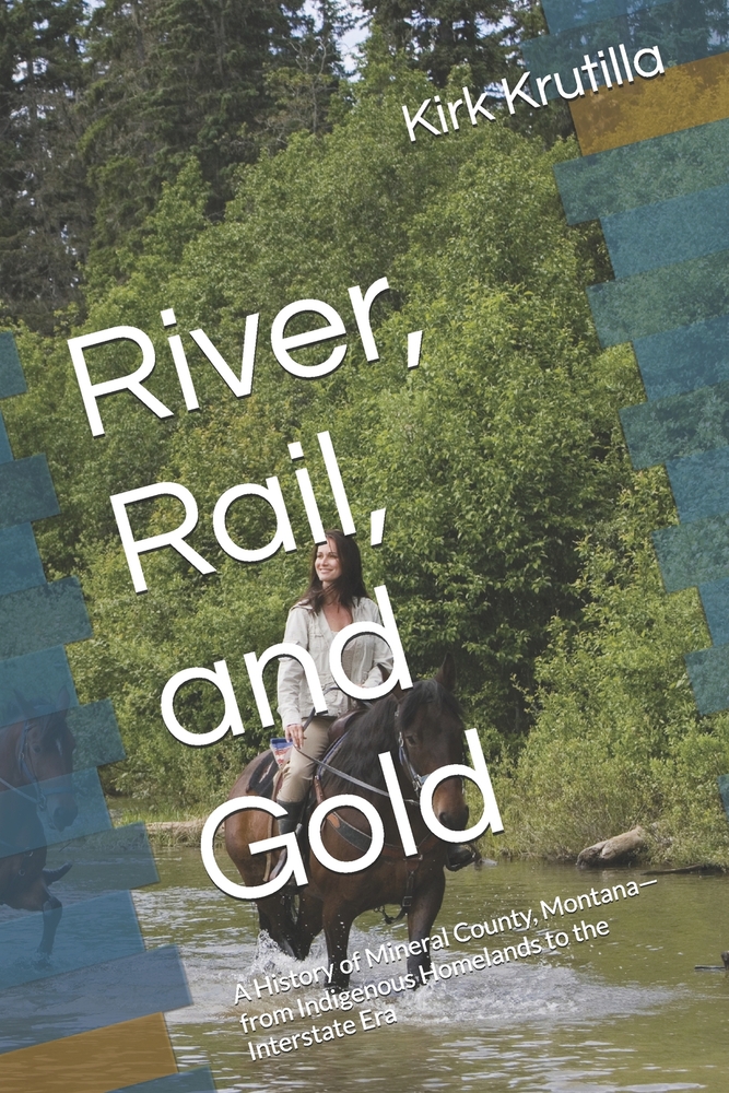 River, Rail, and Gold: A History of Mineral County, Montana-from Indigenous Homelands to the Interstate Era cover