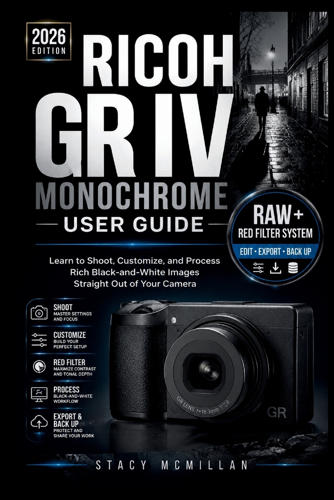 Ricoh Gr IV Monochrome User Guide: Learn to Shoot, Customize, and Process Rich Black-and-White Images Straight Out of Your Camera cover