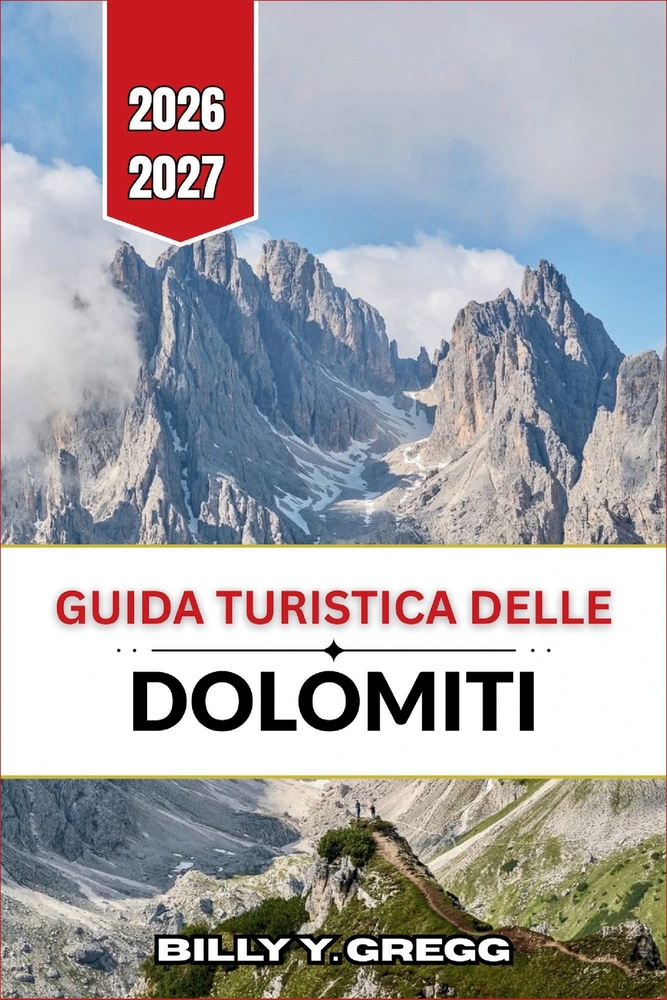 Guida turistica delle Dolomiti 2026-2027: Itinerari dettagliati per trekking, sci alpinismo, luoghi da fotografare, gastronomia locale e valli fuori d cover
