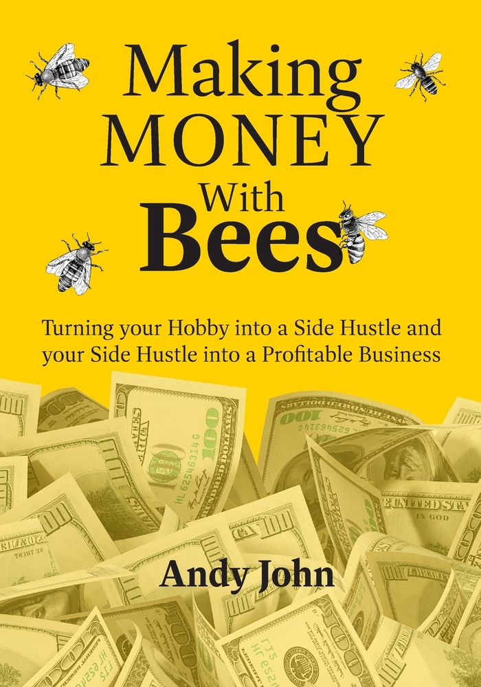 Making Money with Bees: Turn your Hobby into a Side Hustle and your Side Hustle into a Profitable Business cover