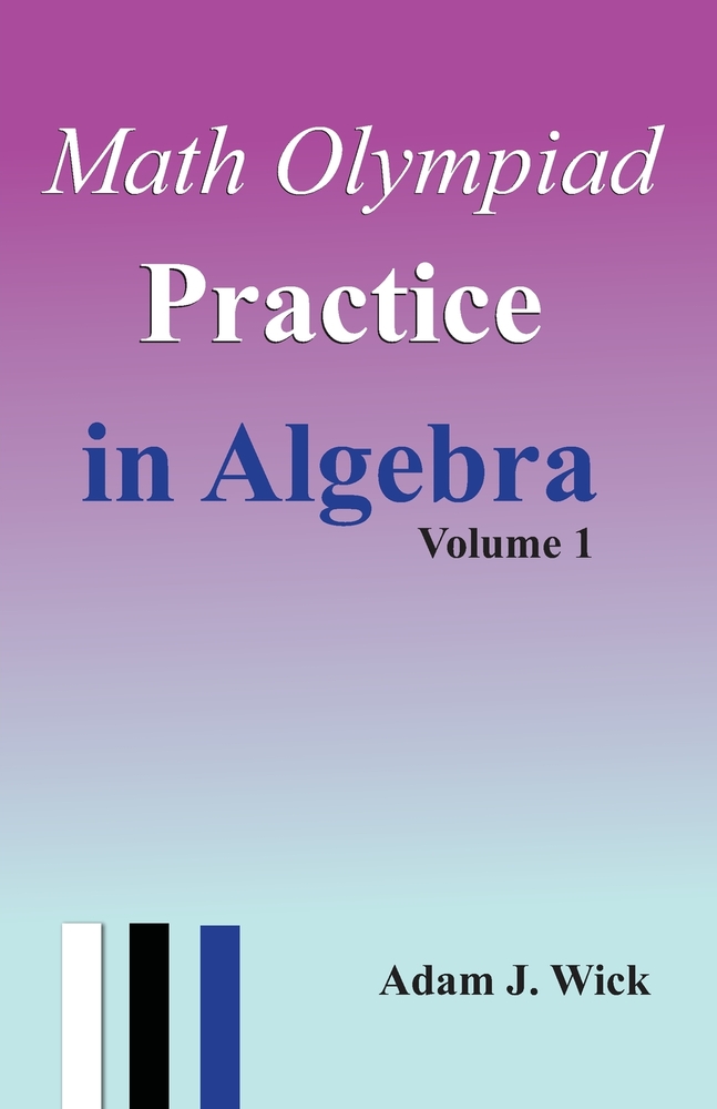 Math Olympiad Practice in Algebra, Volume 1: Challenging Problems with Full Solutions cover