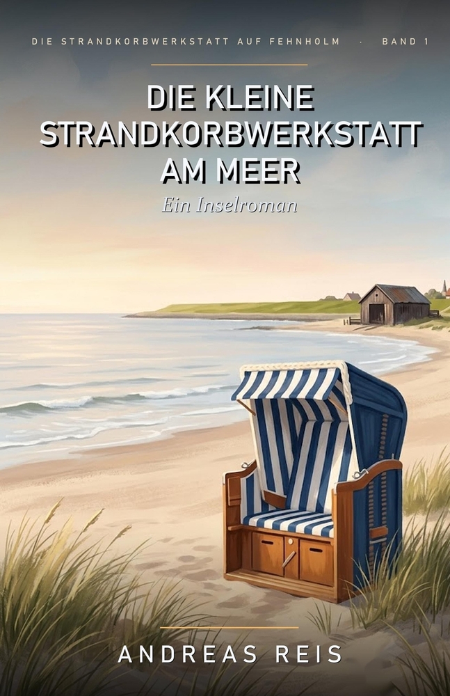 Die kleine Strandkorbwerkstatt am Meer: Ein Nordsee-Roman über einen Neuanfang, 112 Strandkörbe und die Kunst, sich helfen zu lassen cover