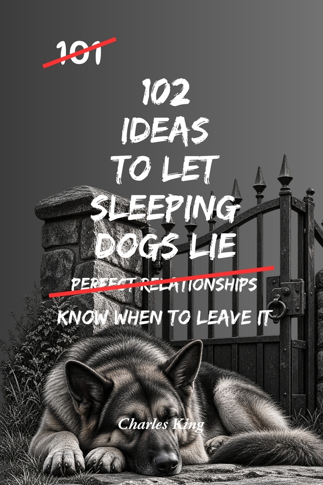 102 Ideas To Let Sleeping Dogs Lie: No More Stirring Up Old Problems. No More Creating Unnecessary Conflict. Simple Everyday Ideas To Choose Your Batt cover