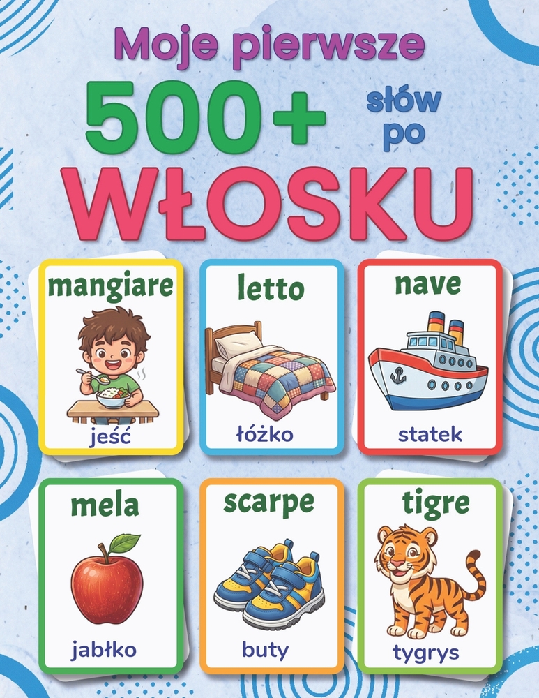 Moje pierwsze 500+ slów po wlosku: Dwujęzyczny obrazkowy slownik polsko-wloski dla dzieci w wieku 4-9 lat kolorowa podróż przez pierwsze wlo cover