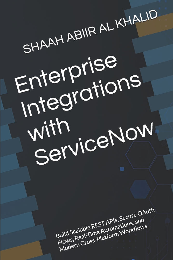 Enterprise Integrations with ServiceNow: Build Scalable REST APIs, Secure OAuth Flows, Real-Time Automations, and Modern Cross-Platform Workflows cover