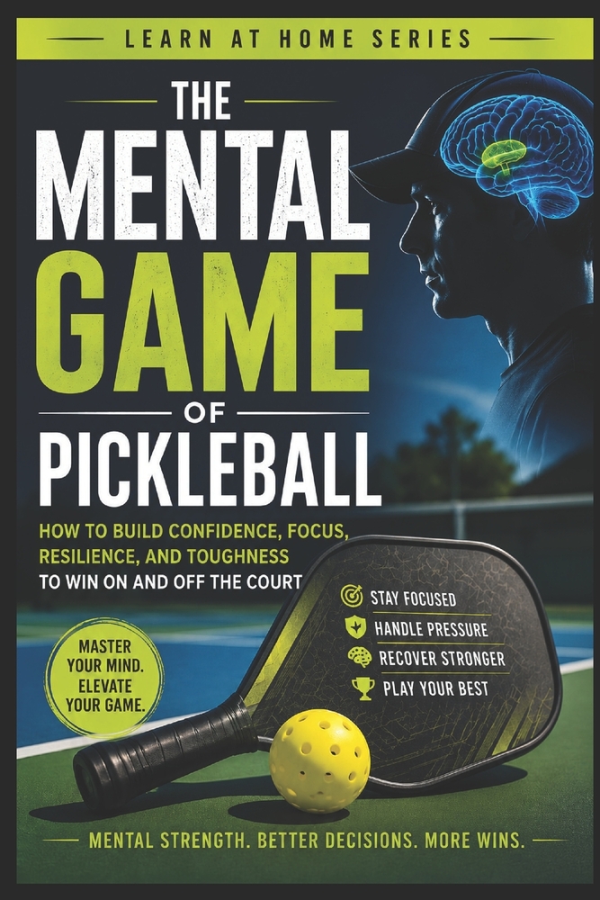 The Mental Game of Pickleball: How to Build Confidence, Focus, Resilience, and Toughness to Win On and Off the Court cover
