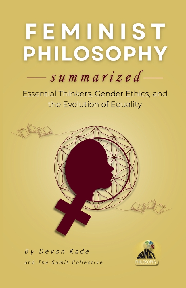 FEMINIST PHILOSOPHY Summarized: Essential Thinkers, Gender Ethics, and the Evolution of Equality cover