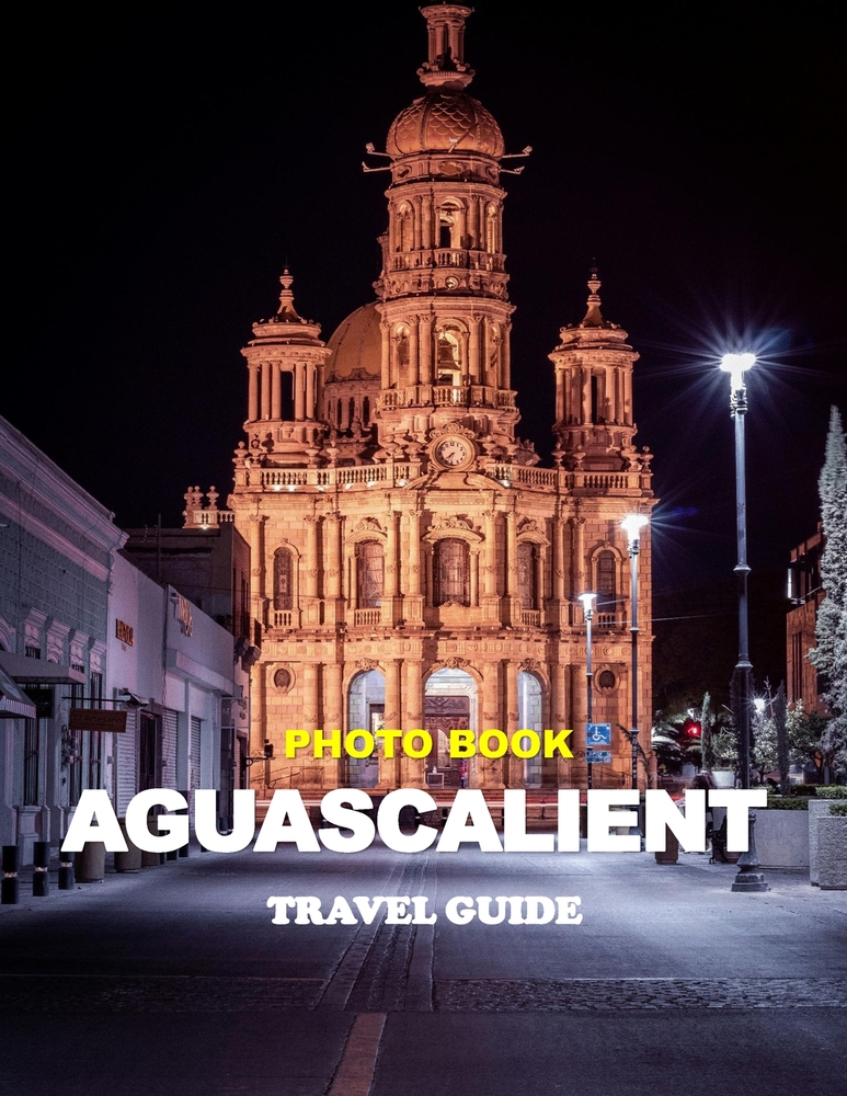 Aguascalient: Cool Pictures That Create an Idea for You About an Amazing Area, Buildings style, Cultural Religious ... All Travels, Hiking and Picture cover