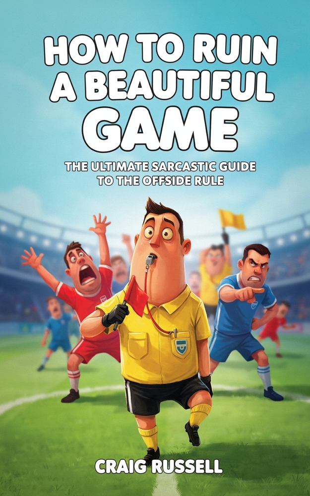 How to Ruin a Beautiful Game: The Ultimate Sarcastic Guide to the Offside Rule cover