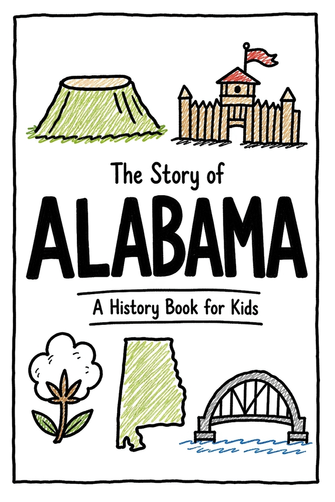 The Story of Alabama - A History Book for Kids: A Fun and Educational Illustrated Alabama History Book for Kids with Fast Facts and Easy Reading for Y cover