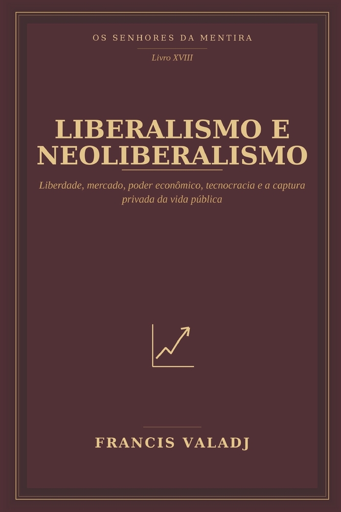Liberalismo E Neoliberalismo: Liberdade, mercado, poder econômico, tecnocracia e a captura privada da vida pública cover