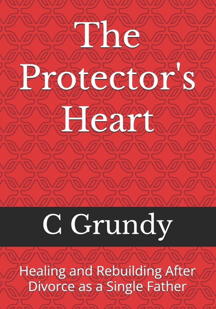 The Protector's Heart: Healing and Rebuilding After Divorce as a Single Father cover