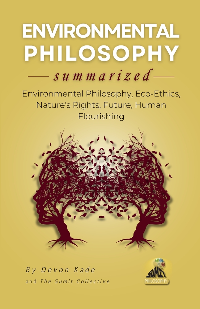 ENVIRONMENTAL PHILOSOPHY Summarized: Eco-Ethics, Nature's Rights, and the Future of Human Flourishing cover