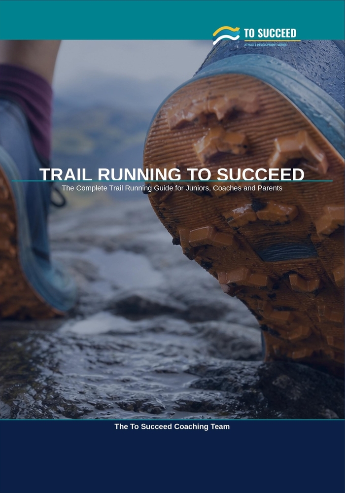 Trail Running to Succeed: The Complete Trail Running and Ultra-Distance Guide for Juniors, Coaches and Parents cover