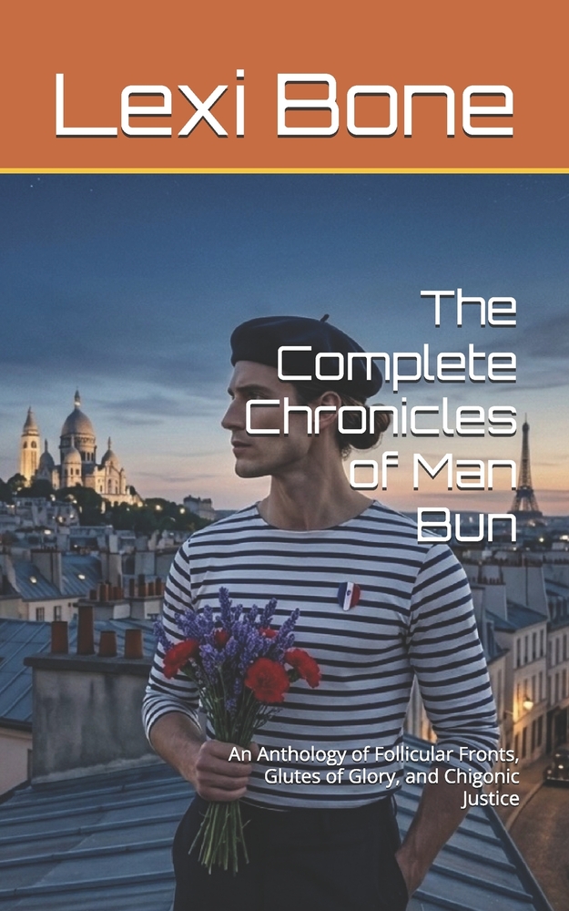 The Complete Chronicles of Man Bun: An Anthology of Follicular Fronts, Glutes of Glory, and Chigonic Justice cover